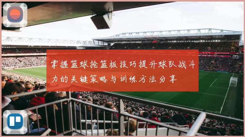 掌握篮球抢篮板技巧提升球队战斗力的关键策略与训练方法分享