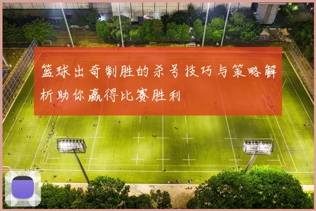 篮球出奇制胜的杀号技巧与策略解析助你赢得比赛胜利